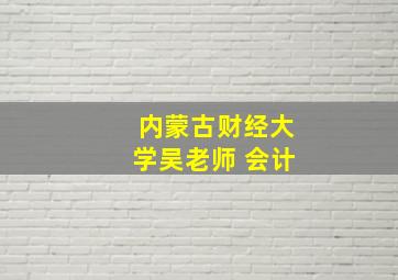 内蒙古财经大学吴老师 会计